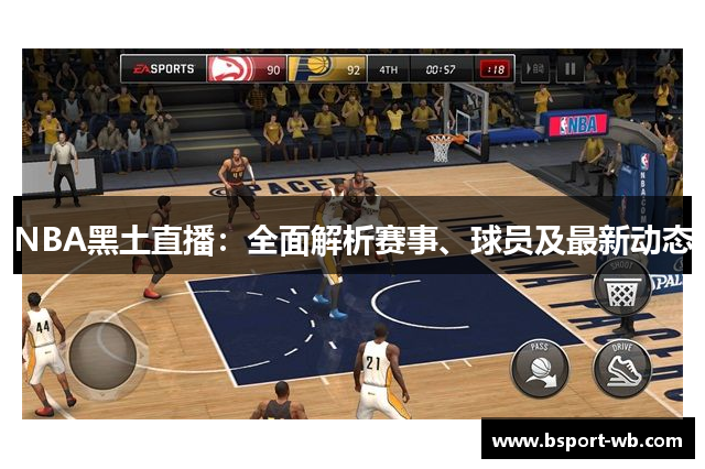 NBA黑土直播：全面解析赛事、球员及最新动态