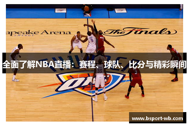 全面了解NBA直播：赛程、球队、比分与精彩瞬间