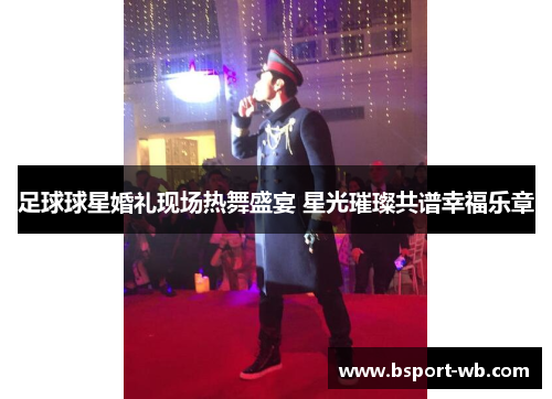 足球球星婚礼现场热舞盛宴 星光璀璨共谱幸福乐章