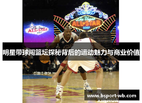 明星带球闯篮坛探秘背后的运动魅力与商业价值
